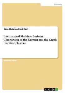 International Maritime Business. Comparison of the German and the Greek maritime clusters di Hans-Christian Stockfisch edito da GRIN Verlag