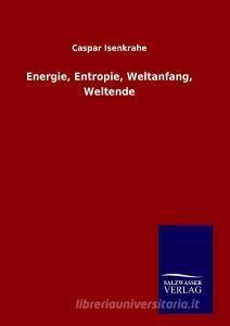 Energie, Entropie, Weltanfang, Weltende di Caspar Isenkrahe edito da TP Verone Publishing
