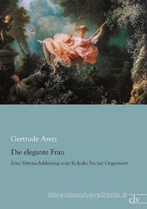 Die elegante Frau di Gertrude Aretz edito da Europäischer Literaturverlag
