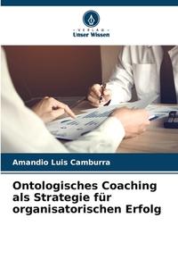 Ontologisches Coaching als Strategie für organisatorischen Erfolg di Amandio Luis Camburra edito da Verlag Unser Wissen