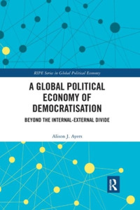 A Global Political Economy Of Democratisation di Alison J. Ayers edito da Taylor & Francis Ltd