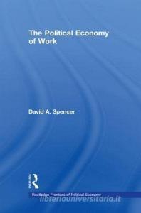 The Political Economy of Work di David Spencer edito da ROUTLEDGE