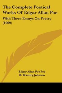 The Complete Poetical Works of Edgar Allan Poe: With Three Essays on Poetry (1909) di Edgar Allan Poe edito da Kessinger Publishing