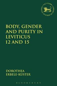 Body, Gender And Purity In Leviticus 12 And 15 di Dorothea Erbele-Kuster edito da Bloomsbury Publishing PLC
