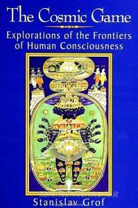 The Cosmic Game: Explorations of the Frontiers of Human Consciousness di Stanislav Grof edito da STATE UNIV OF NEW YORK PR