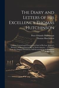 The Diary and Letters of His Excellency Thomas Hutchinson: Captain-general and Governor-in-chief of His Late Majesty's Province of Massachusetts Bay i di Peter Orlando Hutchinson, Thomas Hutchinson edito da LEGARE STREET PR