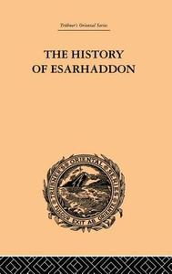The History of Esarhaddon: Budge F Ernest A. di Ernest A. Budge edito da ROUTLEDGE