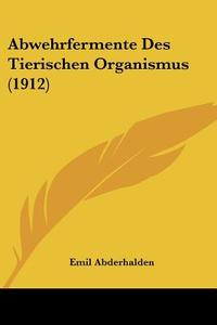Abwehrfermente Des Tierischen Organismus (1912) di Emil Abderhalden edito da Kessinger Publishing