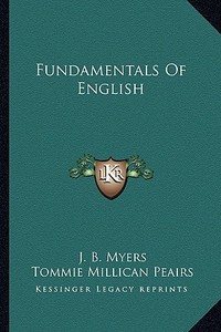 Fundamentals of English di J. B. Myers, Tommie Millican Peairs edito da Kessinger Publishing