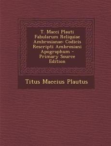 T. Macci Plauti Fabularum Reliquiae Ambrosianae: Codicis Rescripti Ambrosiani Apographum di Titus Maccius Plautus edito da Nabu Press