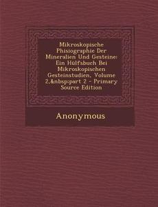 Mikroskopische Phisiographie Der Mineralien Und Gesteine: Ein Hulfsbuch Bei Mikroskopischen Gesteinstudien, Volume 2, Part 2 di Anonymous edito da Nabu Press