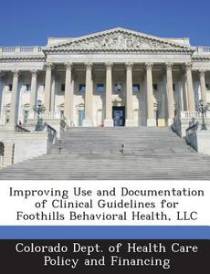 Improving Use And Documentation Of Clinical Guidelines For Foothills Behavioral Health, Llc edito da Bibliogov