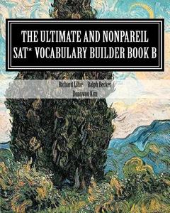 The Ultimate and Nonpareil SAT Vocabulary Builder Book B di Richard Lillie edito da Createspace