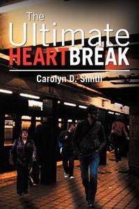 The Ultimate Heartbreak di Carolyn D. Smith edito da Xlibris