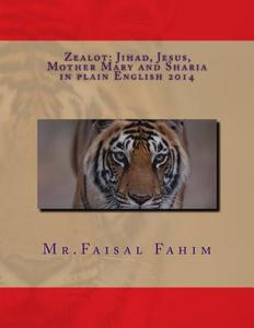 Zealot: Jihad, Jesus, Mother Mary and Sharia in Plain English 2014 di MR Faisal Fahim edito da Createspace