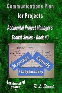 Communications Plan for Projects: Accidental Project Manager's Toolkit Series - Book #3 di R. L. Stewart edito da Createspace
