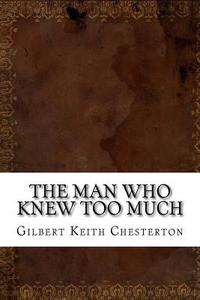 The Man Who Knew Too Much di G. K. Chesterton edito da Createspace Independent Publishing Platform