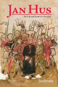 Jan Hus: The Life and Death of a Preacher di Pavel Soukup edito da PURDUE UNIV PR