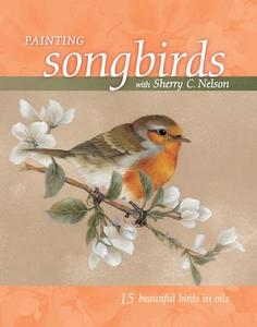 Painting Songbirds With Sherry C. Nelson di Sherry C. Nelson edito da F&w Publications Inc