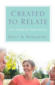 Created to Relate: God's Design for Peace and Joy di Kelly M. Wahlquist edito da SERVANT BOOKS