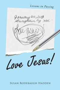 Love Jesus! di Susan Rodebaugh Hadden edito da Covenant Books