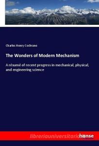 The Wonders of Modern Mechanism di Charles Henry Cochrane edito da hansebooks