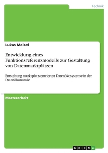 Entwicklung eines Funktionsreferenzmodells zur Gestaltung von Datenmarktplätzen di Lukas Meisel edito da GRIN Verlag