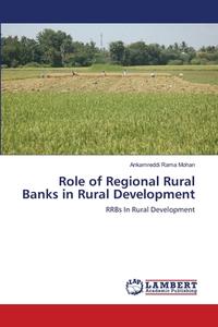 Role of Regional Rural Banks in Rural Development di Ankamreddi Rama Mohan edito da LAP Lambert Academic Publishing