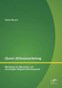 (Semi-)Ethnomarketing: Marketing für Menschen mit einseitigem Migrationshintergrund di Stefan Wissert edito da Diplomica Verlag