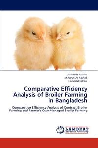 Comparative Efficiency Analysis of Broiler Farming in Bangladesh di Shamima Akhter, M. Harun-Ar Rashid, Hammad Uddin edito da LAP Lambert Academic Publishing