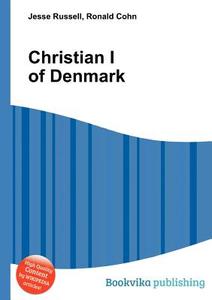 Christian I Of Denmark di Jesse Russell, Ronald Cohn edito da Book On Demand Ltd.
