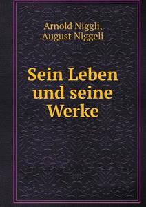 Sein Leben Und Seine Werke di Arnold Niggli, August Niggeli edito da Book On Demand Ltd.