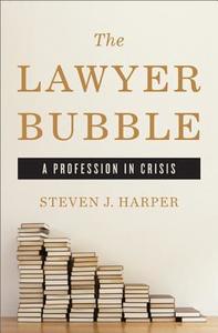 The Lawyer Bubble: A Profession in Crisis di Steven J. Harper edito da BASIC BOOKS