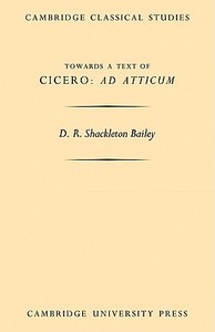 Towards a Text of Cicero 'ad Atticum' di D. R. Shackleton Bailey edito da Cambridge University Press