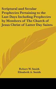 Scriptural And Secular Prophecies Pertai di ROBERT W. SMITH edito da Kessinger Publishing