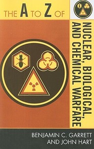 A to Z of Nuclear, Biological, and Chemical Warfare di Benjamin C. Garrett edito da Scarecrow Press, Inc.