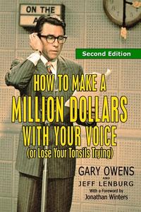 How to Make a Million Dollars with Your Voice (or Lose Your Tonsils Trying), Second Edition di Jeff Lenburg, Gary Owens edito da LIGHTNING SOURCE INC