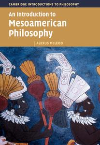 An Introduction To Mesoamerican Philosophy di Alexus McLeod edito da Cambridge University Press