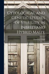 Cytological and Genetic Studies of Sterility in Inbred and Hybrid Maize edito da LIGHTNING SOURCE INC