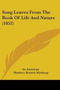 Song Leaves from the Book of Life and Nature (1852) di American An American, Matthew Bennett Wynkoop, An American edito da Kessinger Publishing