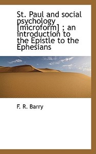 St. Paul And Social Psychology [microform]; An Introduction To The Epistle To The Ephesians di F R Barry edito da Bibliolife