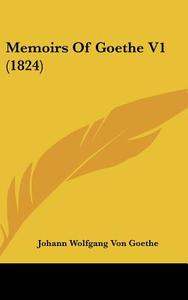 Memoirs of Goethe V1 (1824) di Johann Wolfgang Von Goethe edito da Kessinger Publishing