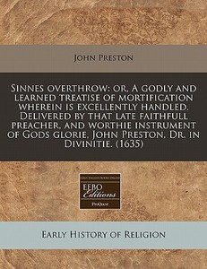 Sinnes Overthrow: Or, A Godly And Learne di John Preston edito da Eebo Editions, Proquest