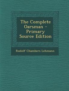 Complete Oarsman di Rudolf Chambers Lehmann edito da Nabu Press