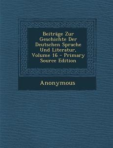 Beitrage Zur Geschichte Der Deutschen Sprache Und Literatur, Volume 16 di Anonymous edito da Nabu Press