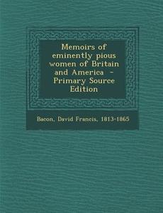 Memoirs of Eminently Pious Women of Britain and America edito da Nabu Press
