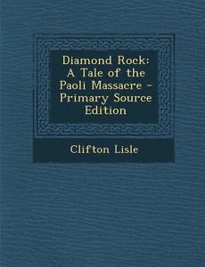 Diamond Rock: A Tale of the Paoli Massacre - Primary Source Edition di Clifton Lisle edito da Nabu Press