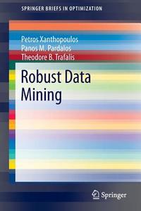 Robust Data Mining di Panos M. Pardalos, Theodore B. Trafalis, Petros Xanthopoulos edito da Springer New York