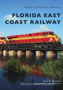 Florida East Coast Railway di Seth H. Bramson edito da ARCADIA PUB (SC)