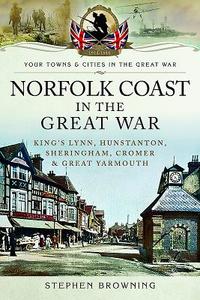Norfolk Coast in the Great War di Stephen Browning edito da Pen & Sword Books Ltd